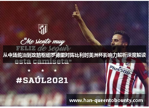 从中场统治到攻防枢纽罗德里对阵比利时美洲杯影响力解析深度解读 从中场统治到攻防枢纽罗德里对阵比利时美洲杯影响力解析深度解读