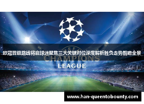 欧冠晋级路线将启球迷聚焦三大关键对位深度解析胜负走势前瞻全景