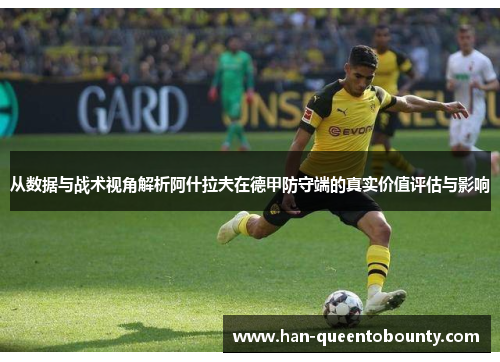 从数据与战术视角解析阿什拉夫在德甲防守端的真实价值评估与影响 从数据与战术视角解析阿什拉夫在德甲防守端的真实价值评估与影响
