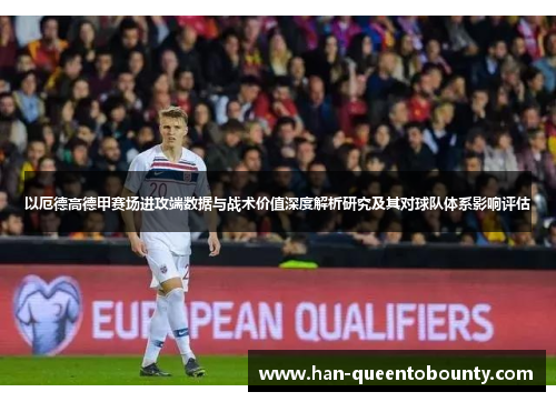 以厄德高德甲赛场进攻端数据与战术价值深度解析研究及其对球队体系影响评估