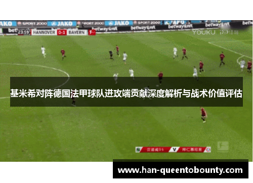基米希对阵德国法甲球队进攻端贡献深度解析与战术价值评估 基米希对阵德国法甲球队进攻端贡献深度解析与战术价值评估