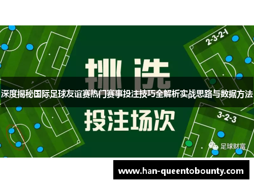 深度揭秘国际足球友谊赛热门赛事投注技巧全解析实战思路与数据方法