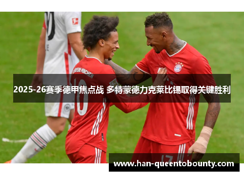 2025-26赛季德甲焦点战 多特蒙德力克莱比锡取得关键胜利